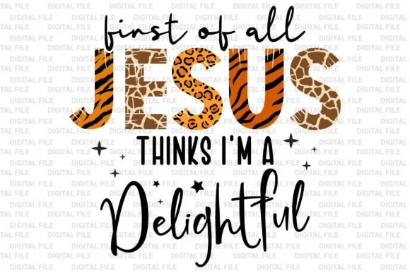First of All, Jesus Thinks I'm a Delight Graphics for T-Shirt Designs