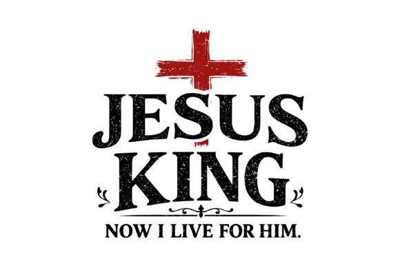 Jesus King Now I Live for Him: Graphics & T-Shirt Designs