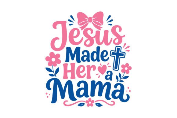 Jesus Made Her a Mama: Cute T-Shirt Designs & Graphics
